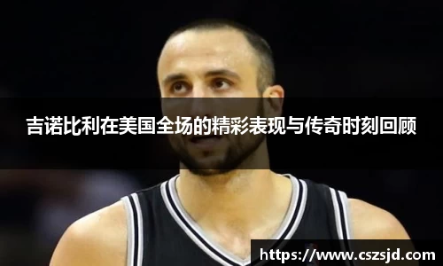 吉诺比利在美国全场的精彩表现与传奇时刻回顾