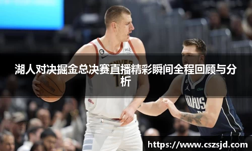 湖人对决掘金总决赛直播精彩瞬间全程回顾与分析