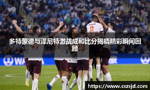 多特蒙德与泽尼特激战成和比分揭晓精彩瞬间回顾